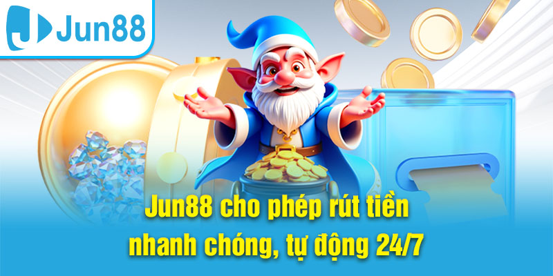 Jun88 cho phép rút tiền nhanh chóng, tự động 24/7
